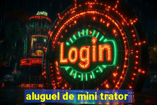 aluguel de mini trator